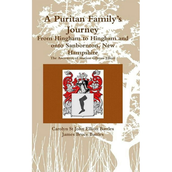 A Puritan Family's Journey: From Hingham to Hingham and onto Sanbornton, New Hampshire The Ancestors of Marion Gilman El, (Hardcover)