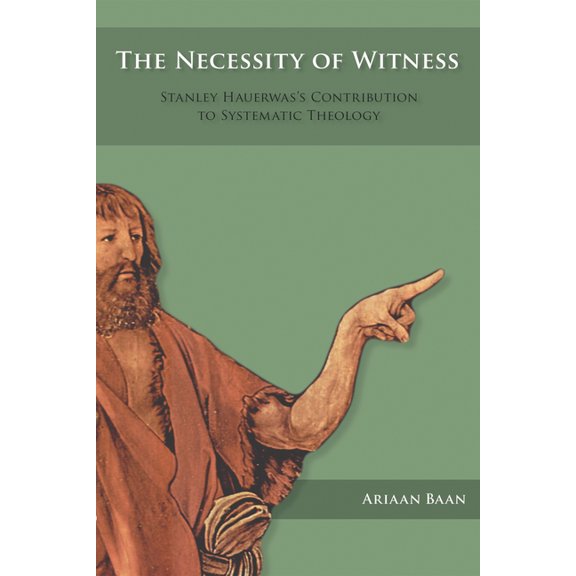 The Necessity of Witness: Stanley Hauerwas's Contribution to Systematic Theology, (Paperback)