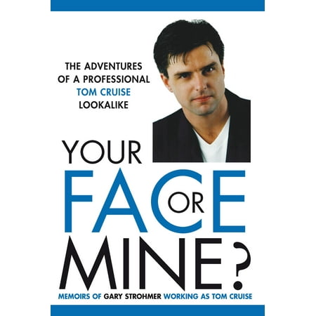 Your Face or Mine - The Adventures of a Professional Tom Cruise Lookalike -