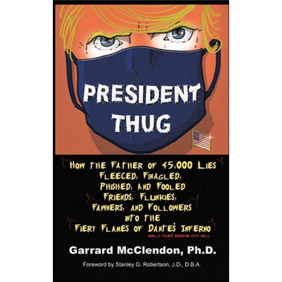Pre-Owned President Thug: How the Father of 45,000 Lies Fleeced, Finagled, Phished, and Fooled Friends, Flunkies, Fawners, and Followers into th (Paperback) 099688324X 9780996883245