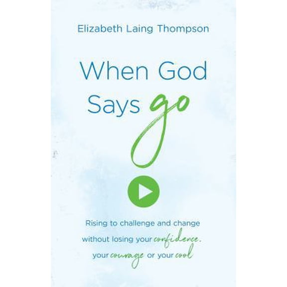 Pre-Owned When God Says Go: Rising to Challenge and Change Without Losing Your Confidence, Your Courage, or Your Cool (Paperback) 1683225554 9781683225553