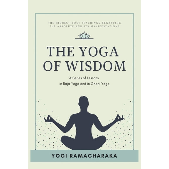 The Yoga of Wisdom: A Series of Lessons in Raja Yoga and in Gnani Yoga, (Paperback)