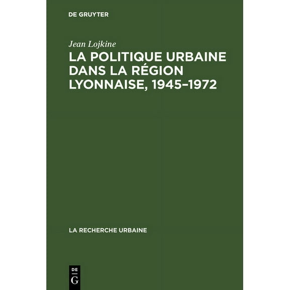 Recherche Urbaine La politique urbaine dans la rÃ©gion lyonnaise, 1945-1972, Book 7, (Hardcover)