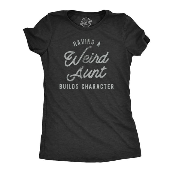 Womens Having A Weird Aunt Builds Character T Shirt Funny Family Auntie Graphic Novelty Tee Womens Graphic Tees