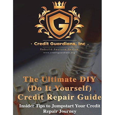 The Ultimate DIY Do It Yourself Credit Repair Guide: Insider Tips to Jumpstart Your Credit Repair Journey Paperback 154677596X 9781546775966 Credit Guardians Consulting