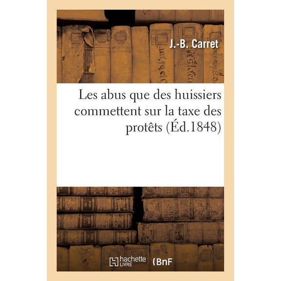 Les Abus Que Des Huissiers Commettent Sur La Taxe Des Protêts: Et Des Dénonciations de Protêt Avec Assignations, Aux Commerçants (Paperback)