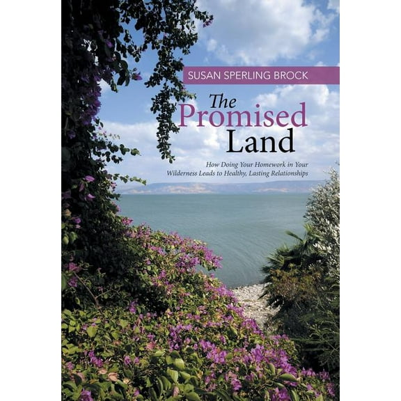 The Promised Land : How Doing Your Homework in Your Wilderness Leads to Healthy, Lasting Relationships (Hardcover)