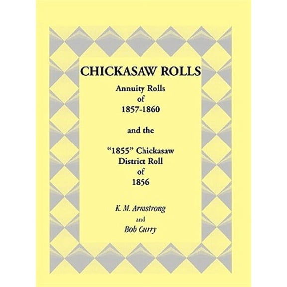 Chickasaw Rolls: Annuity Rolls of 1857-1860 & the "1855" Chickasaw District Roll of 1856 (Paperback) by K M Armstrong, Bob Curry