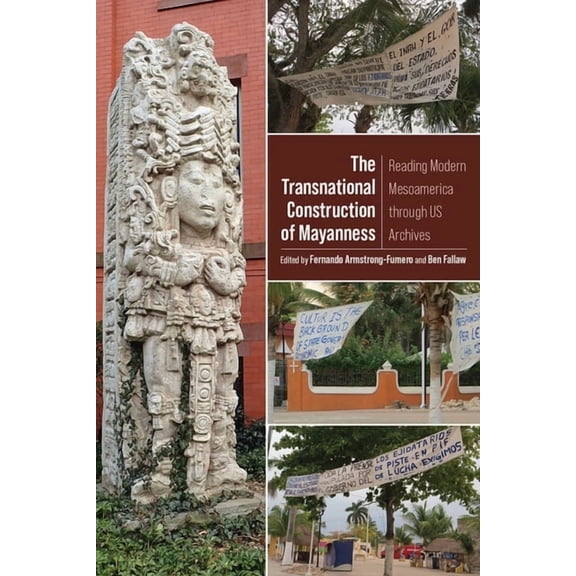 The Transnational Construction of Mayanness : Reading Modern Mesoamerica through US Archives (Paperback)