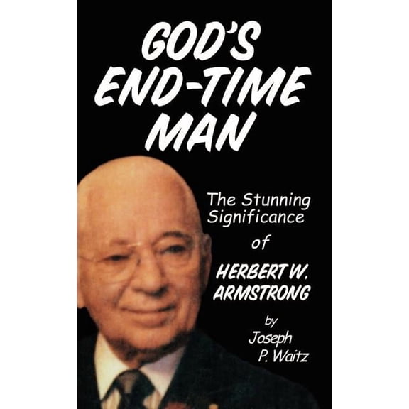 God's End-Time Man: The Stunning Significance of Herbert W. Armstrong, (Paperback)