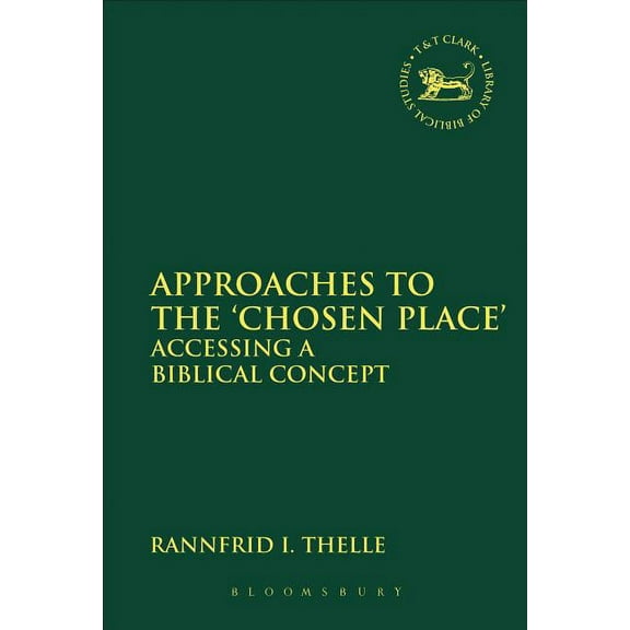 Library of Hebrew Bible/Old Testament St Approaches to the 'Chosen Place': Accessing a Biblical Concept, Book 564, (Paperback)