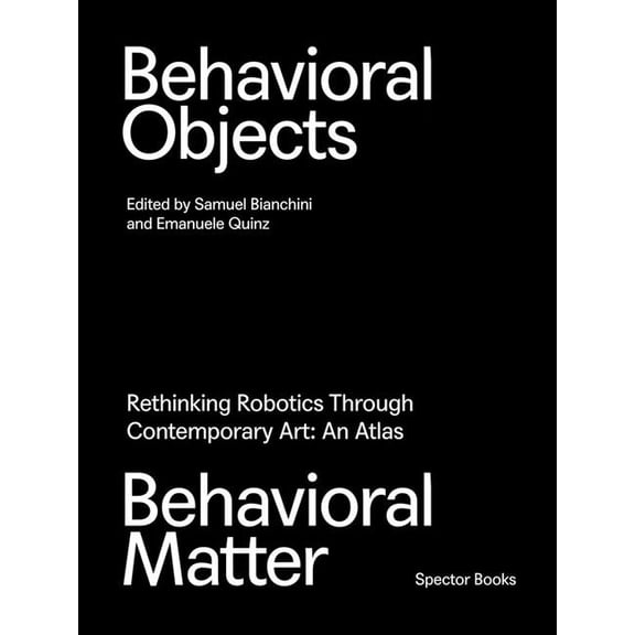Behavioral Objects, Behavioral Matter: Rethinking Robotics Through Contemporary Art: An Atlas, (Paperback)