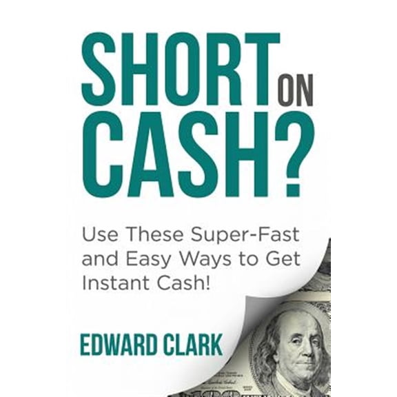 Pre-Owned Short On Cash? Use These Super-Fast and Easy Ways to Get Instant Cash! (Paperback)