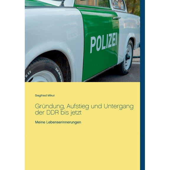 GrÃ¼ndung, Aufstieg und Untergang der DDR bis jetzt: Meine Lebenserinnerungen, (Paperback)