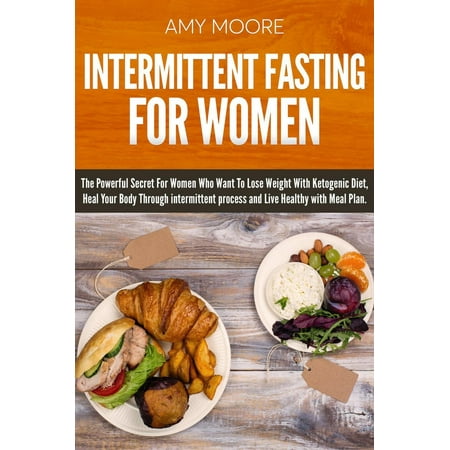Intermittent Fasting For Women: The Powerful Secret For Women Who Want To Lose Weight With Ketogenic Diet, -