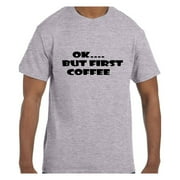 Funny Humor Tshirt OK.... But First Coffee