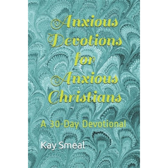 Pre-Owned Anxious Devotions for Anxious Christians: A 30-Day Devotional (Paperback) by Kay C Smeal