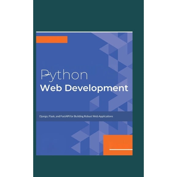 Python Web Development: Django, Flask, and FastAPI for Building Robust Web Applications, (Paperback)