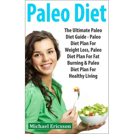 Paleo Diet: The Ultimate Paleo Diet Guide - Paleo Diet Plan For Weight Loss, Paleo Diet Plan For Fat Burning & Paleo Diet Plan For Healthy Living -