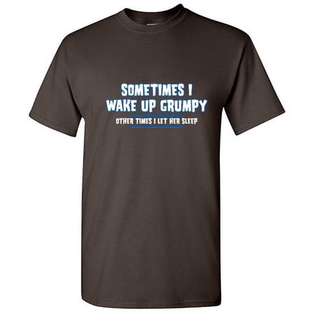 Sometimes I Wake Up Grumpy Other Times I Let Her Sleep Graphic Tees For Couple Great Gift Idea For Anniversary Valentines Day Sarcastic Funny Men T Shirt