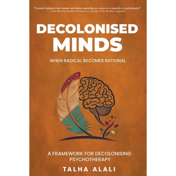 Decolonised Minds: When Radical Becomes Rational: A Framework for Decolonising Psychotherapy, (Paperback)