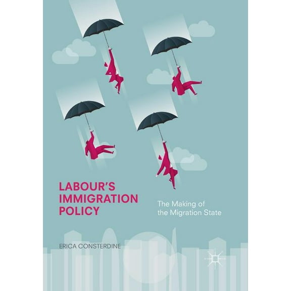 Labour's Immigration Policy: The Making of the Migration State, (Paperback)