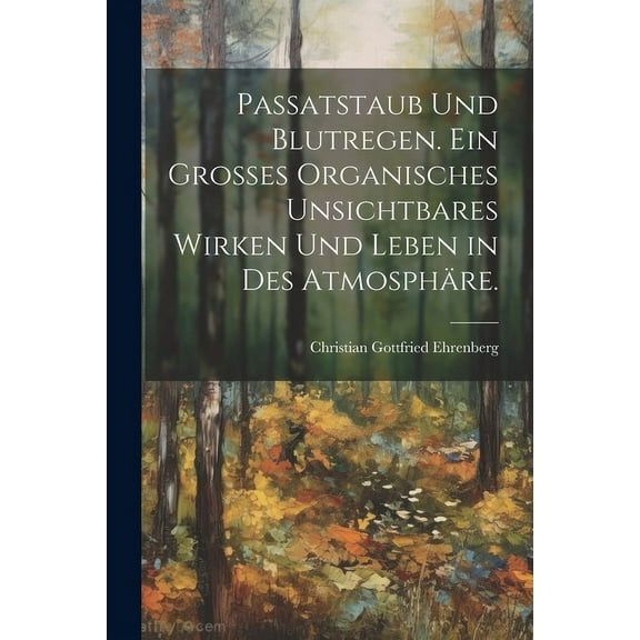 Passatstaub und Blutregen. Ein großes organisches unsichtbares Wirken und Leben in des Atmosphäre. (Paperback)