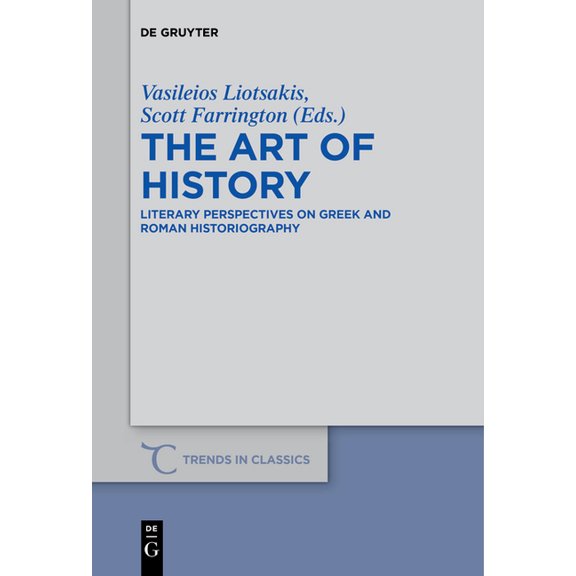 Trends in Classics - Supplementary Volum The Art of History: Literary Perspectives on Greek and Roman Historiography, Book 41, (Paperback)