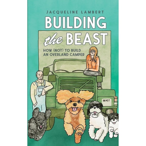 Building The Beast: How (Not) To Build An Overland Camper, (Paperback)