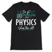 Funny Physics Shirt - I've Got 99 Problems!