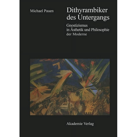 Dithyrambiker Des Untergangs: Gnostizismus in Ästhetik Und Philosophie Der Moderne, (Hardcover)