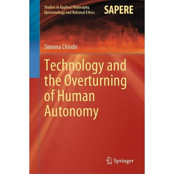 Studies in Applied Philosophy, Epistemol Technology and the Overturning of Human Autonomy, Book 66, (Hardcover)