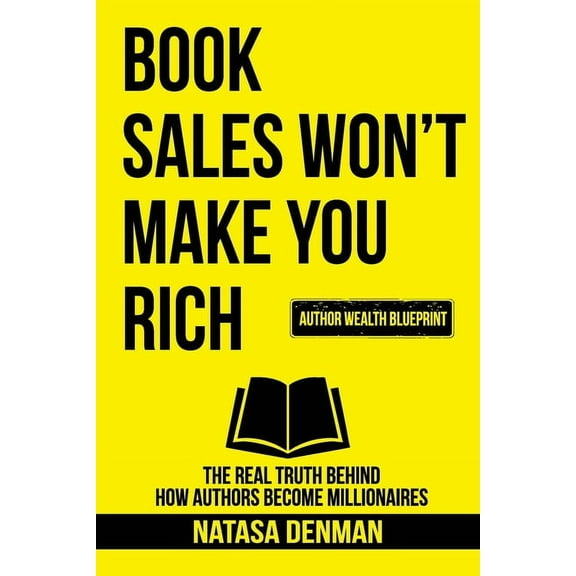Book Sales Won't Make You Rich: The Real Truth Behind How Authors Become Millionaires, (Paperback)