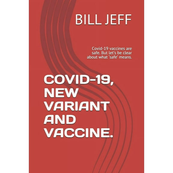 Covid-19, New Variant and Vaccine.: Covid-19 vaccines are safe. But let's be clear about what 'safe' means., (Paperback)