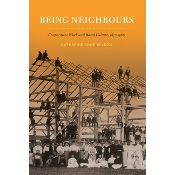 Pre-Owned Being Neighbours: Cooperative Work and Rural Culture, 1830-1960 (Paperback) by Catharine Wilson