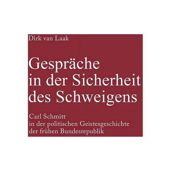 Gespräche in Der Sicherheit Des Schweigens: Carl Schmitt in Der Politischen Geistesgeschichte Der Frühen Bundesrepublik, (Hardcover)