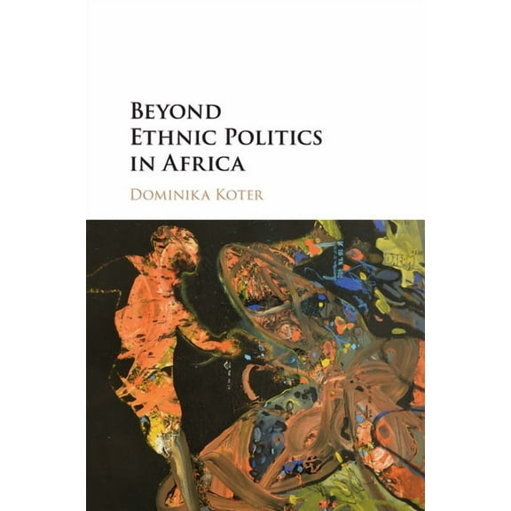 Beyond Ethnic Politics in Africa, (Paperback)