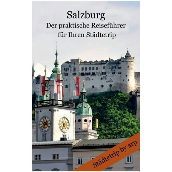Salzburg - Der praktische ReisefÃ¼hrer fÃ¼r Ihren StÃ¤dtetrip, (Paperback)
