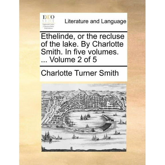 Ethelinde, or the Recluse of the Lake. by Charlotte Smith. in Five Volumes. ... Volume 2 of 5 (Paperback)