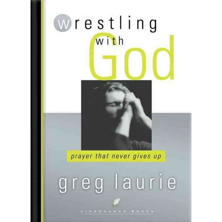Wrestling with God: Prayer That Never Gives Up