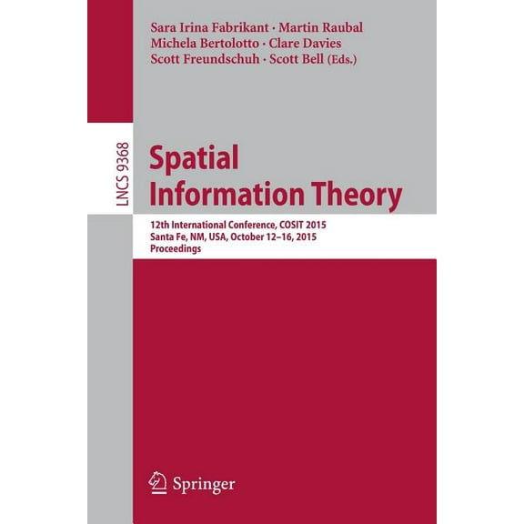 Spatial Information Theory: 12th International Conference, Cosit 2015, Santa Fe, Nm, Usa, October 12-16, 2015, Proceedin, (Paperback)