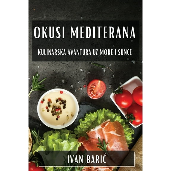 Okusi Mediterana: Kulinarska Avantura uz More i Sunce, (Paperback)
