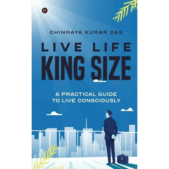 Live Life King Size: A Practical Guide to Live Consciously (Paperback)