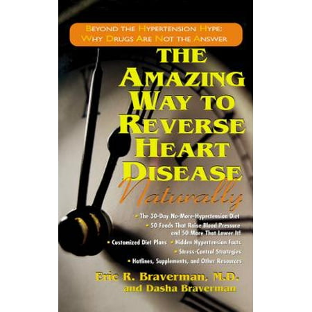 The Amazing Way to Reverse Heart Disease Naturally : Beyond the Hypertension Hype: Why Drugs Are Not the (Best Drug For Hypertension)