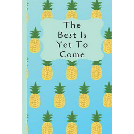 The Best Is Yet To Come : - Journal To Write In, Pineapple Design, 150 Pages Of White Notebook Paper (High