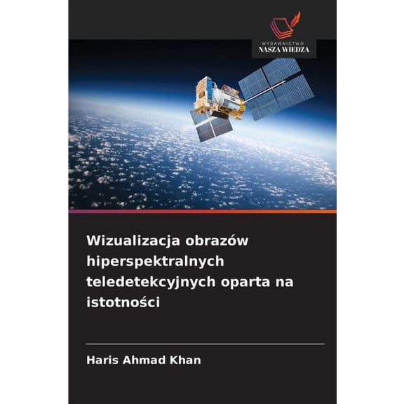 Wizualizacja obrazów hiperspektralnych teledetekcyjnych oparta na istotności, (Paperback)