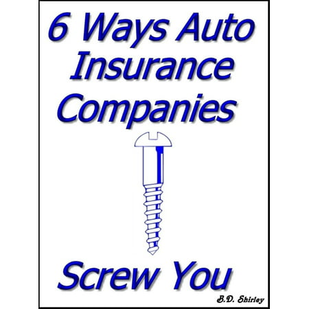 6 Ways Auto Insurance Companies Screw You - eBook (Best Auto Insurance Companies 2019)