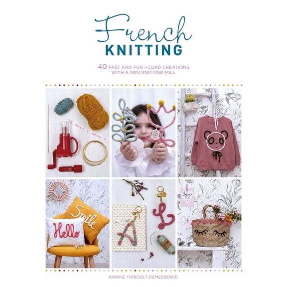 French Knitting: 40 Fast and Fun I-Cord Creations Using a Mini Knitting Mill, (Paperback)