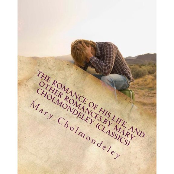 The romance of his life, and other romances.By Mary Cholmondeley (Classics) (Paperback)