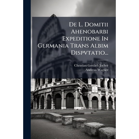 De L. Domitii Ahenobarbi Expeditione In Germania Trans Albim Dispvtatio... (Paperback)